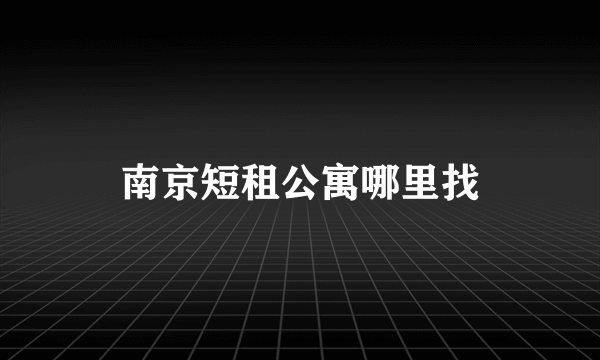 南京短租公寓哪里找