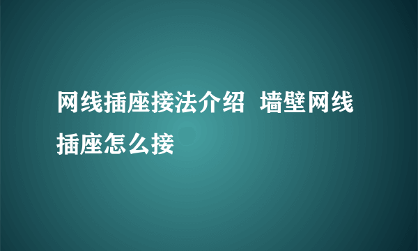 网线插座接法介绍  墙壁网线插座怎么接