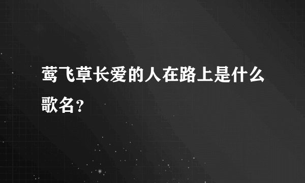 莺飞草长爱的人在路上是什么歌名？