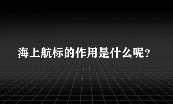 海上航标的作用是什么呢？