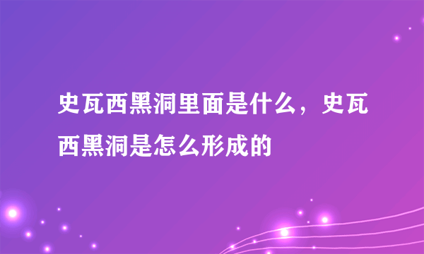 史瓦西黑洞里面是什么，史瓦西黑洞是怎么形成的