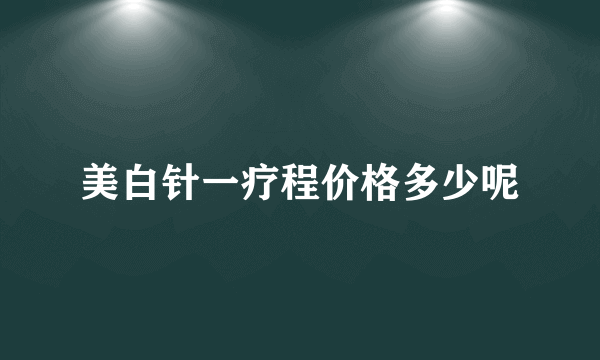 美白针一疗程价格多少呢