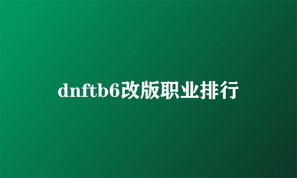 dnftb6改版职业排行