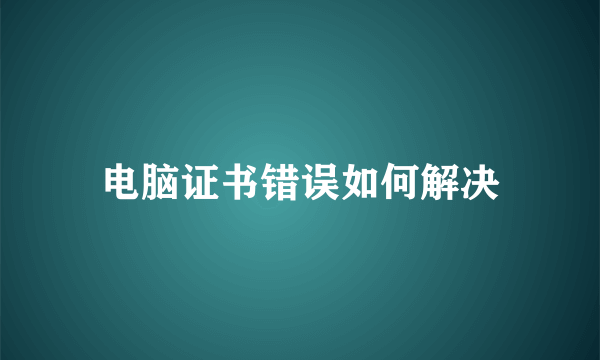 电脑证书错误如何解决