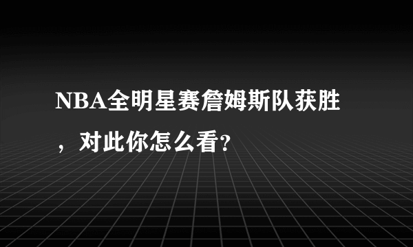 NBA全明星赛詹姆斯队获胜，对此你怎么看？