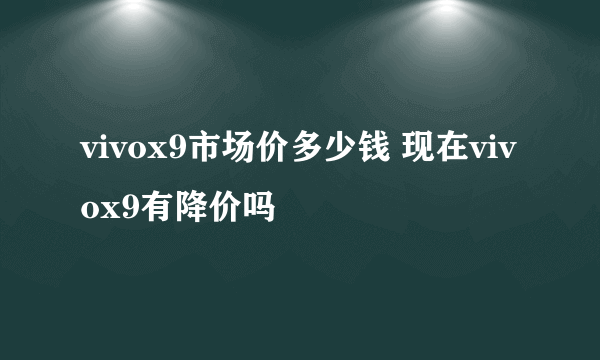 vivox9市场价多少钱 现在vivox9有降价吗