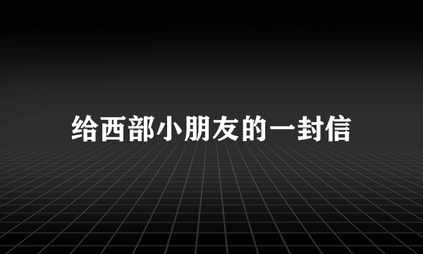 给西部小朋友的一封信