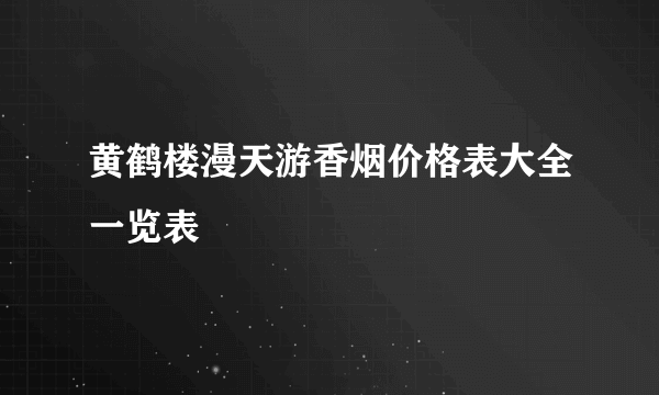 黄鹤楼漫天游香烟价格表大全一览表