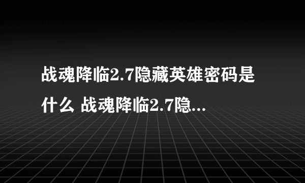 战魂降临2.7隐藏英雄密码是什么 战魂降临2.7隐藏英雄密码分享