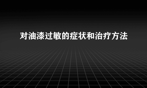 对油漆过敏的症状和治疗方法