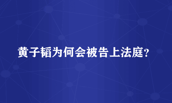 黄子韬为何会被告上法庭？