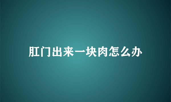 肛门出来一块肉怎么办