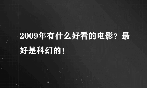 2009年有什么好看的电影？最好是科幻的！