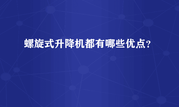 螺旋式升降机都有哪些优点？