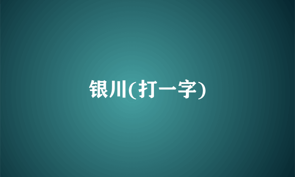 银川(打一字)