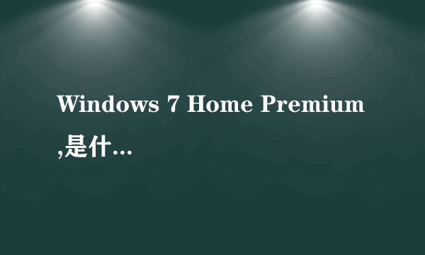 Windows 7 Home Premium,是什么意思?