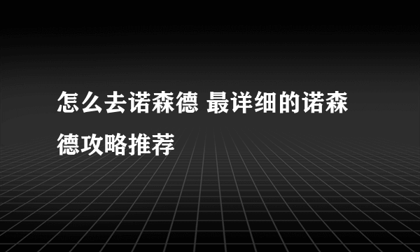 怎么去诺森德 最详细的诺森德攻略推荐