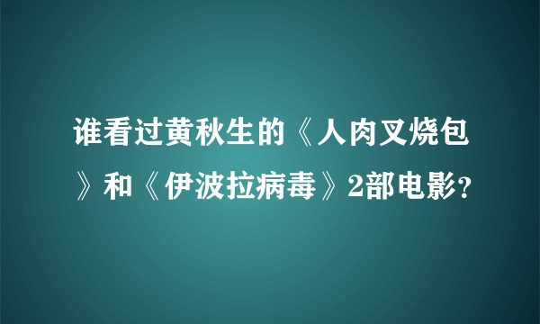 谁看过黄秋生的《人肉叉烧包》和《伊波拉病毒》2部电影？