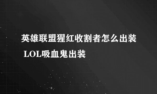 英雄联盟猩红收割者怎么出装 LOL吸血鬼出装