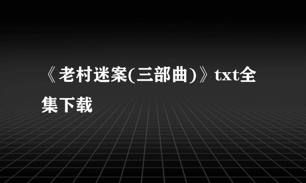 《老村迷案(三部曲)》txt全集下载