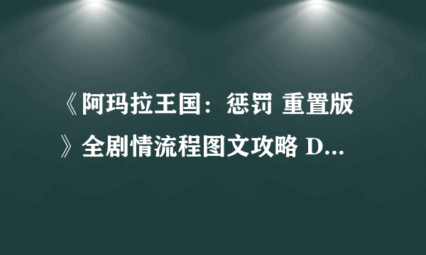 《阿玛拉王国：惩罚 重置版》全剧情流程图文攻略 DLC剧情流程攻略