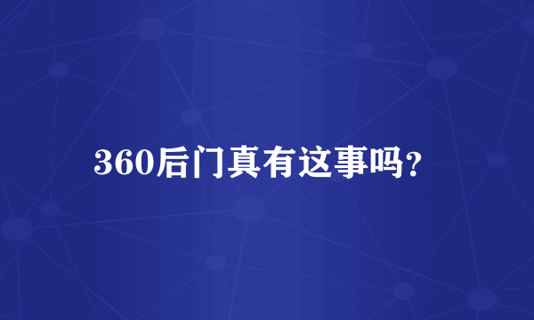 360后门真有这事吗？