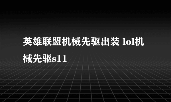 英雄联盟机械先驱出装 lol机械先驱s11