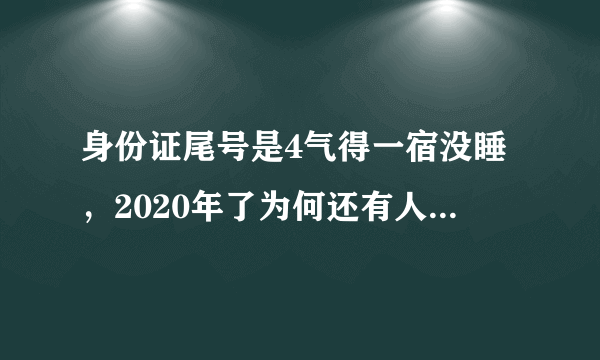 身份证尾号是4气得一宿没睡，2020年了为何还有人迷信数字？