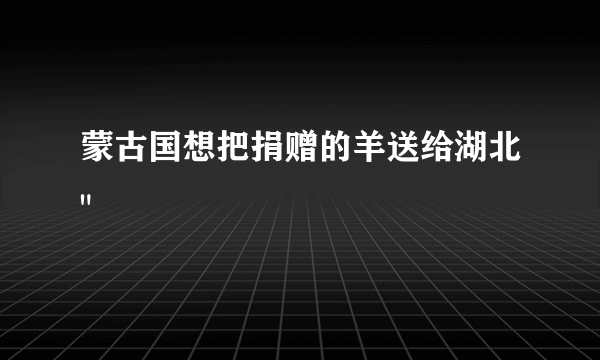 蒙古国想把捐赠的羊送给湖北