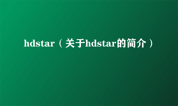 hdstar（关于hdstar的简介）