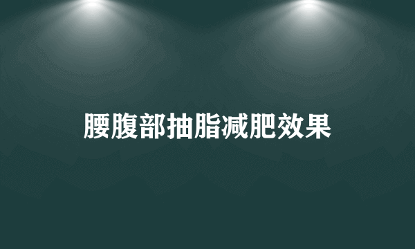 腰腹部抽脂减肥效果