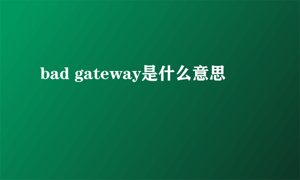 bad gateway是什么意思