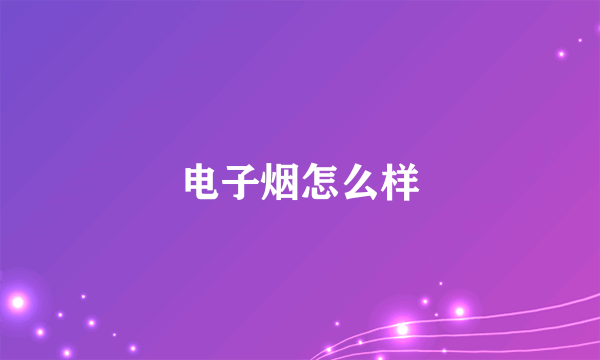 电子烟怎么样