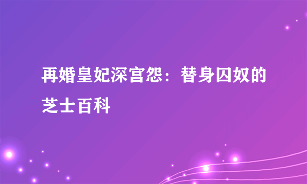 再婚皇妃深宫怨：替身囚奴的芝士百科