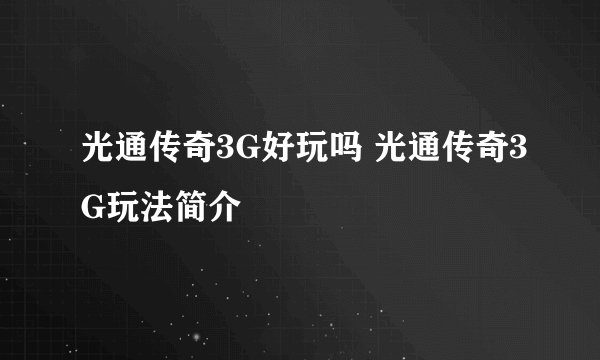 光通传奇3G好玩吗 光通传奇3G玩法简介