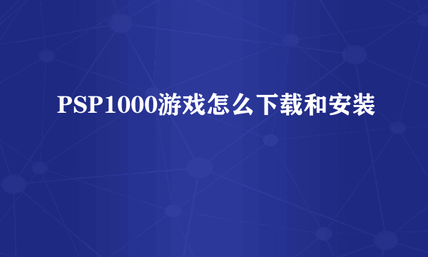 PSP1000游戏怎么下载和安装