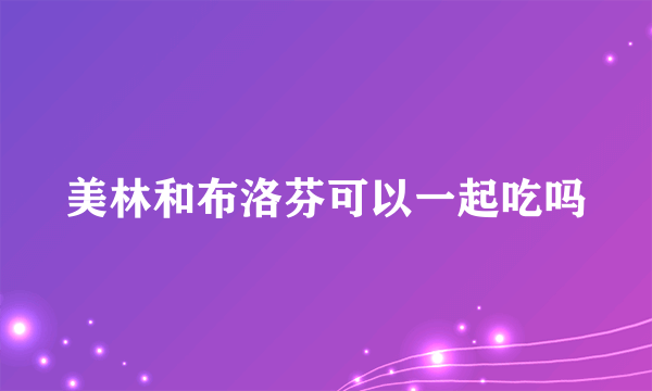 美林和布洛芬可以一起吃吗