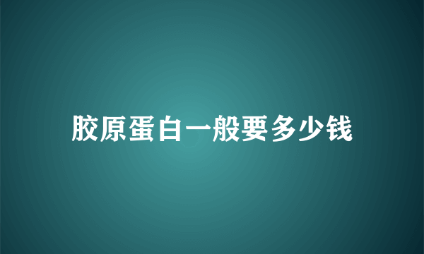 胶原蛋白一般要多少钱