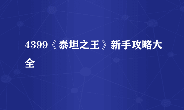 4399《泰坦之王》新手攻略大全