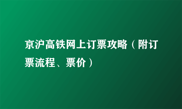 京沪高铁网上订票攻略（附订票流程、票价）