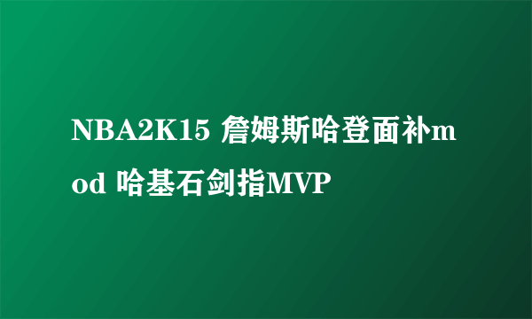 NBA2K15 詹姆斯哈登面补mod 哈基石剑指MVP