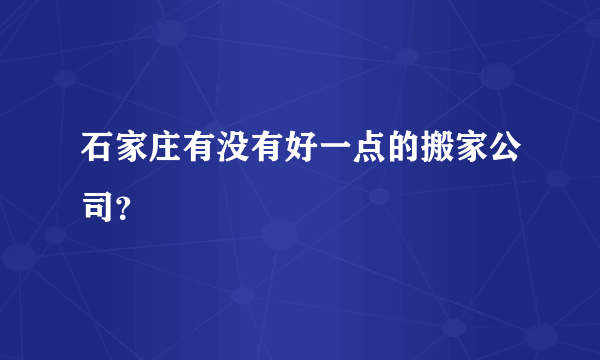 石家庄有没有好一点的搬家公司？