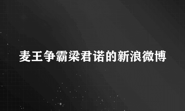 麦王争霸梁君诺的新浪微博