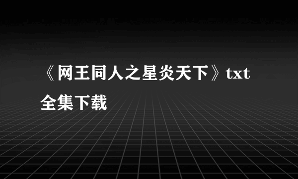 《网王同人之星炎天下》txt全集下载