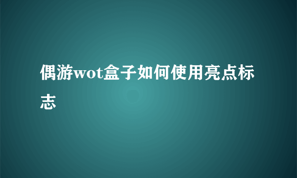 偶游wot盒子如何使用亮点标志