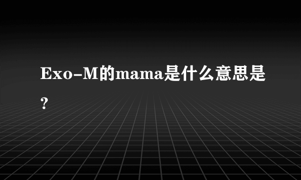 Exo-M的mama是什么意思是?