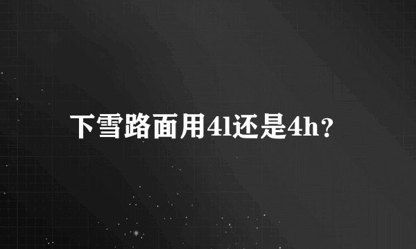 下雪路面用4l还是4h？