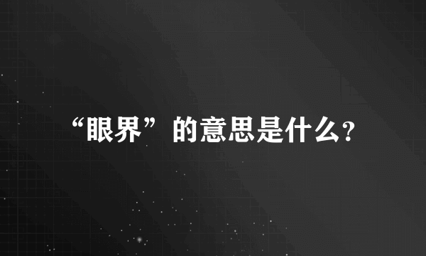 “眼界”的意思是什么？