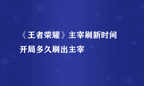 《王者荣耀》主宰刷新时间 开局多久刷出主宰