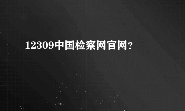 12309中国检察网官网？